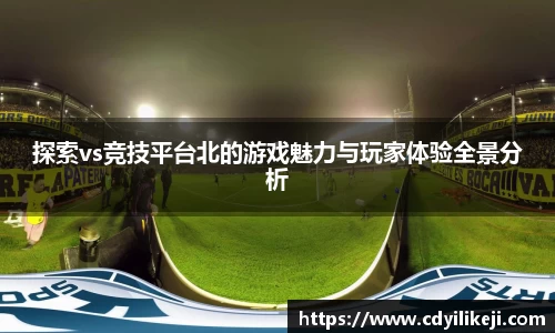 探索vs竞技平台北的游戏魅力与玩家体验全景分析